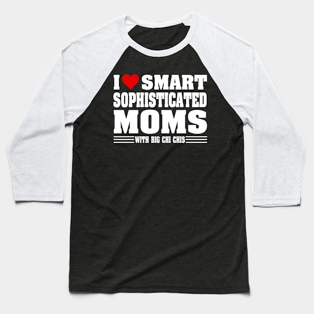 I Love Hot Moms | I Love Smart Sophisticated Moms with Big Chi Chis Baseball T-Shirt by Moonsmile Products